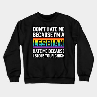 Dont Me Because Im A Lesbian I Stole Your Chick Crewneck Sweatshirt